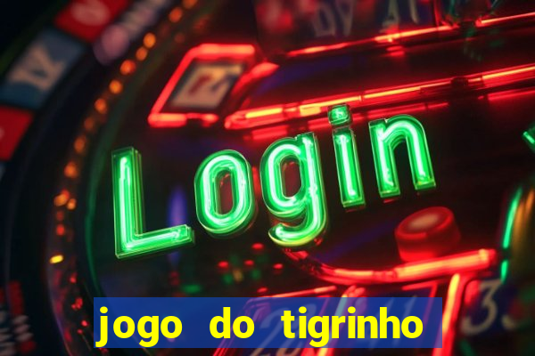 jogo do tigrinho sem deposito